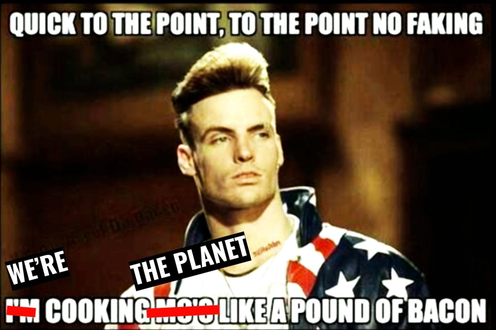 Vanilla Ice meme - cooking planet like a pound of bacon